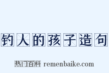 钓人的孩子造句是什么意思的图片